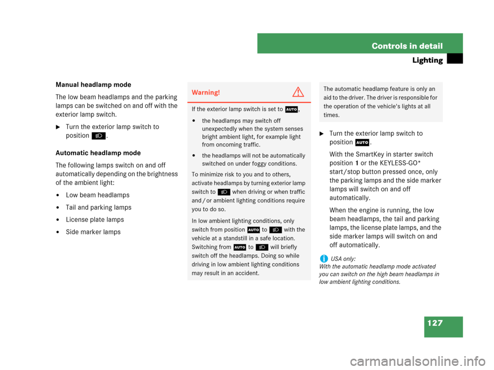 MERCEDES-BENZ CLK350 2007 A209 Owners Manual 127 Controls in detail
Lighting
Manual headlamp mode
The low beam headlamps and the parking 
lamps can be switched on and off with the 
exterior lamp switch.
Turn the exterior lamp switch to 
positio