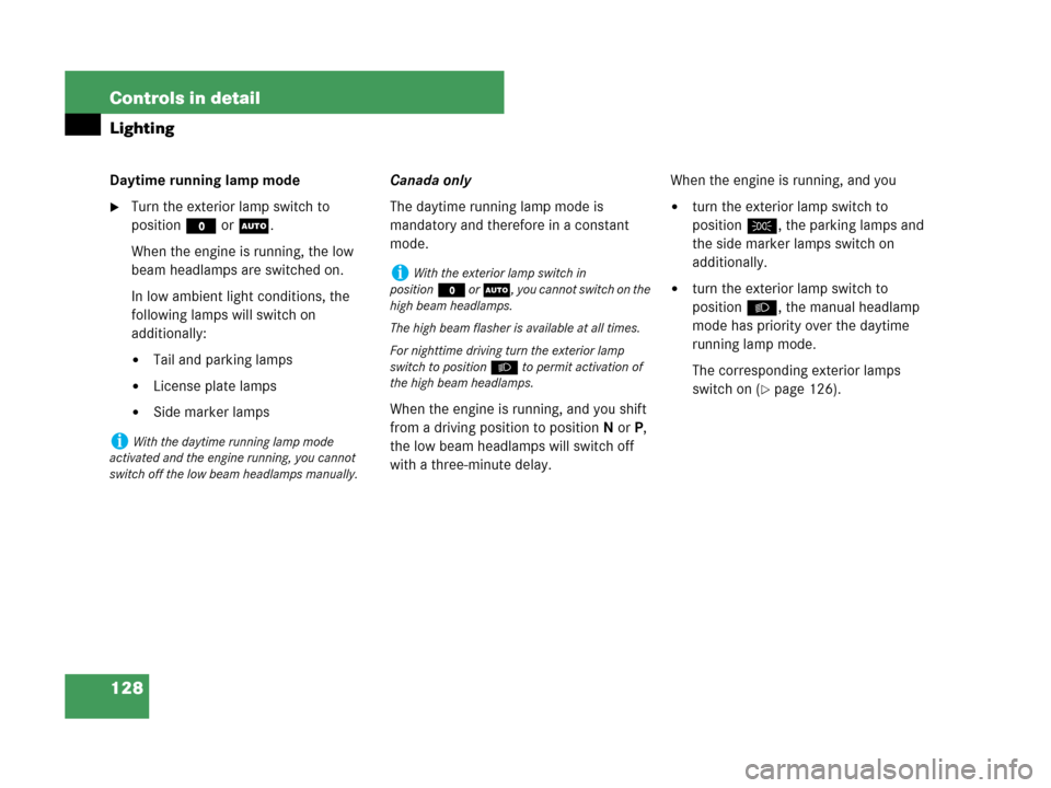 MERCEDES-BENZ CLK350 2007 A209 Owners Manual 128 Controls in detail
Lighting
Daytime running lamp mode
Turn the exterior lamp switch to 
positionM orU.
When the engine is running, the low 
beam headlamps are switched on.
In low ambient light co