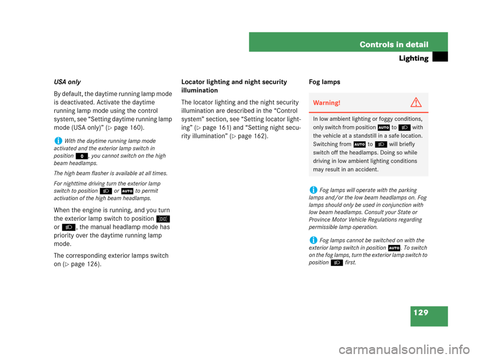 MERCEDES-BENZ CLK350 2007 A209 Owners Manual 129 Controls in detail
Lighting
USA only
By default, the daytime running lamp mode 
is deactivated. Activate the daytime 
running lamp mode using the control 
system, see “Setting daytime running la