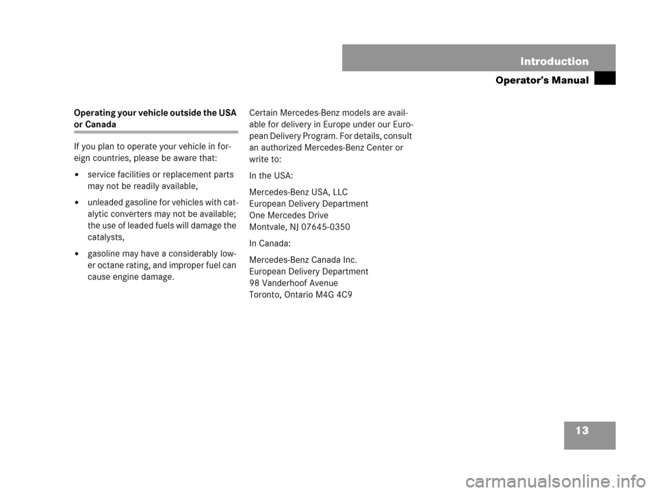 MERCEDES-BENZ CLK63AMG 2007 A209 User Guide 13 Introduction
Operator’s Manual
Operating your vehicle outside the USA 
or Canada
If you plan to operate your vehicle in for-
eign countries, please be aware that:
service facilities or replaceme