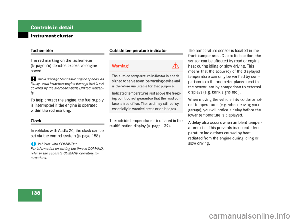 MERCEDES-BENZ CLK63AMG 2007 A209 Owners Manual 138 Controls in detail
Instrument cluster
Tachometer
The red marking on the tachometer 
(
page 26) denotes excessive engine 
speed.
To help protect the engine, the fuel supply 
is interrupted if the 
