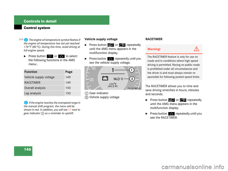 MERCEDES-BENZ CLK63AMG 2007 A209 Owners Manual 146 Controls in detail
Control system
Press buttonk orj to select 
the following functions in the AMG 
menu:.Vehicle supply voltage
Press buttonè orÿ repeatedly 
until the AMG menu appears in the 