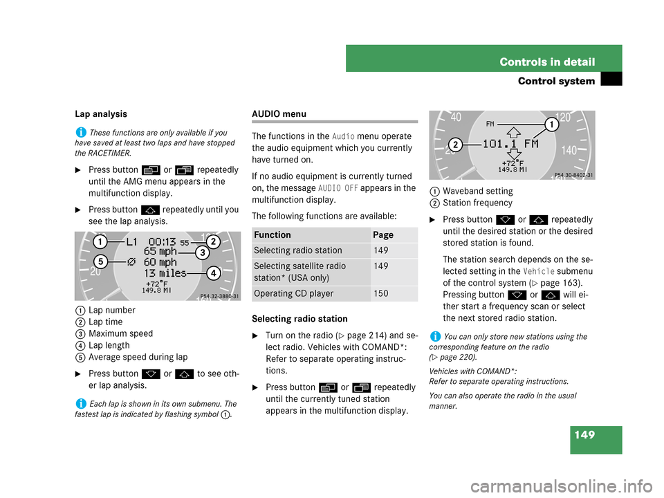 MERCEDES-BENZ CLK350 2007 A209 Owners Manual 149 Controls in detail
Control system
Lap analysis
Press buttonè orÿ repeatedly 
until the AMG menu appears in the 
multifunction display.
Press buttonj repeatedly until you 
see the lap analysis.
