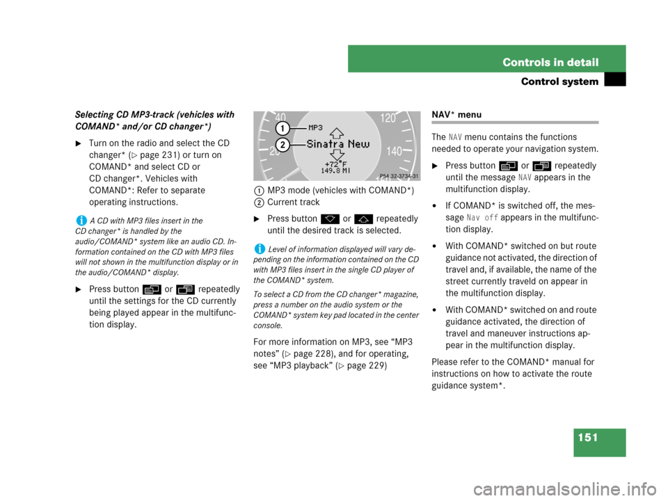 MERCEDES-BENZ CLK350 2007 A209 Owners Manual 151 Controls in detail
Control system
Selecting CD MP3-track (vehicles with 
COMAND* and/or CD changer*)
Turn on the radio and select the CD 
changer* (
page 231) or turn on 
COMAND* and select CD o