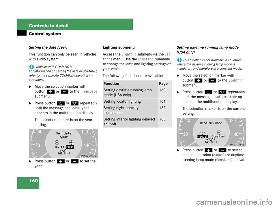 MERCEDES-BENZ CLK350 2007 A209 Owners Manual 160 Controls in detail
Control system
Setting the date (year)
This function can only be seen in vehicles 
with audio system.
Move the selection marker with 
buttonæ orç to the 
Time/Date 
submenu.
