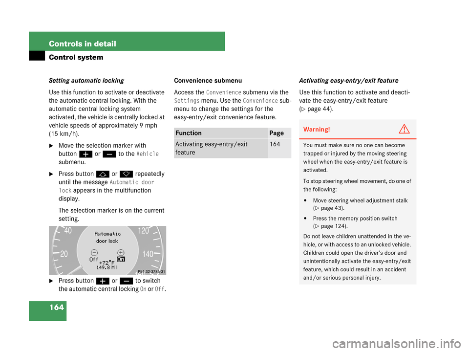 MERCEDES-BENZ CLK350 2007 A209 Owners Manual 164 Controls in detail
Control system
Setting automatic locking
Use this function to activate or deactivate 
the automatic central locking. With the 
automatic central locking system 
activated, the v