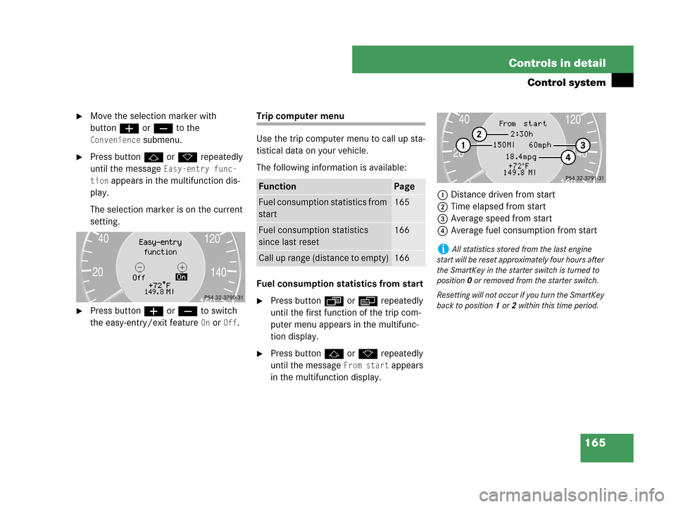 MERCEDES-BENZ CLK350 2007 A209 Owners Manual 165 Controls in detail
Control system
Move the selection marker with 
buttonæ orç to the 
Convenience submenu.
Press buttonj ork repeatedly 
until the message 
Easy-entry func-
tion
 appears in th
