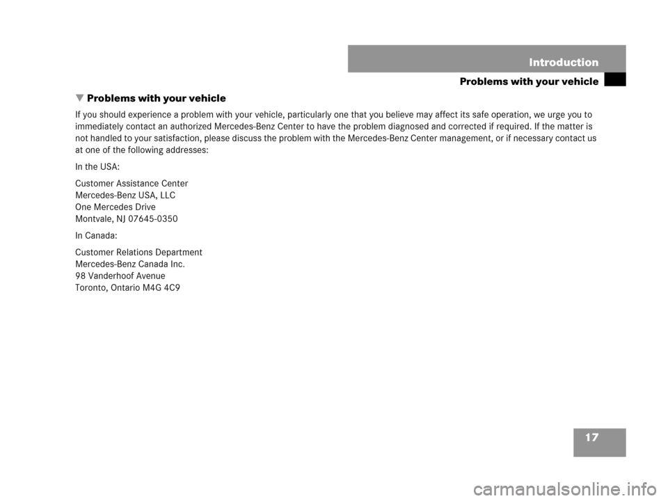 MERCEDES-BENZ CLK63AMG 2007 A209 User Guide 17 Introduction
Problems with your vehicle
Problems with your vehicle
If you should experience a problem with your vehicle, particularly one that you believe may affect its safe operation, we urge yo