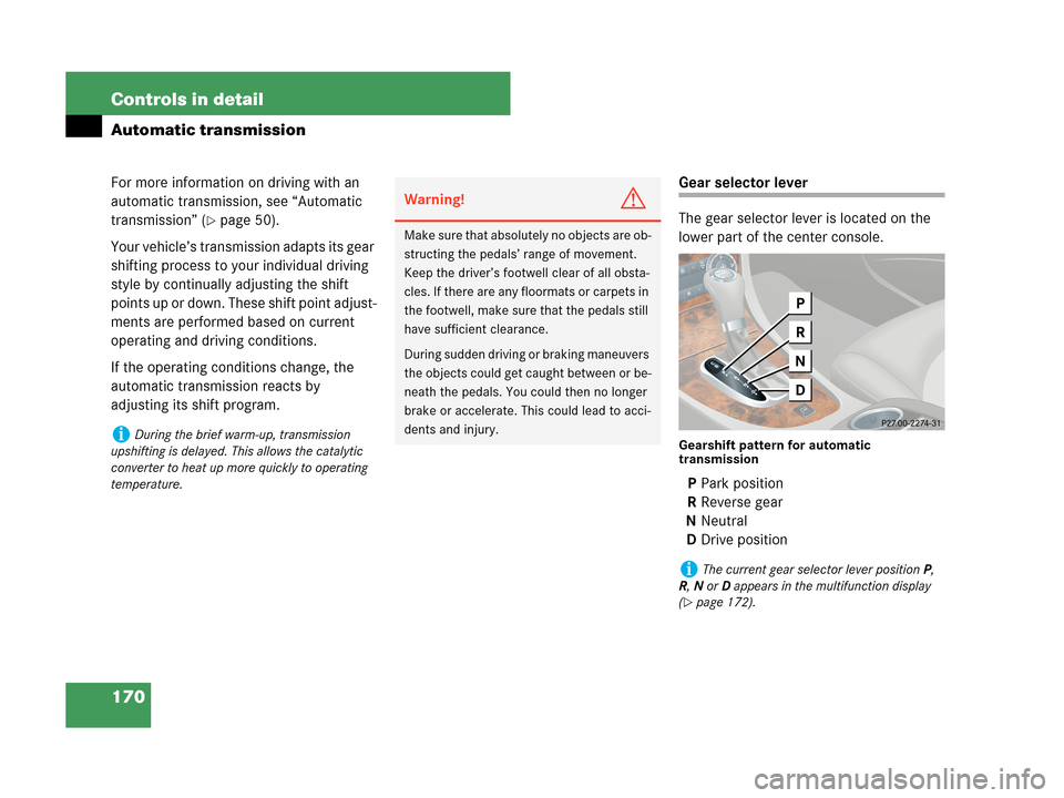 MERCEDES-BENZ CLK63AMG 2007 A209 Owners Manual 170 Controls in detail
Automatic transmission
For more information on driving with an 
automatic transmission, see “Automatic 
transmission” (
page 50).
Your vehicle’s transmission adapts its g