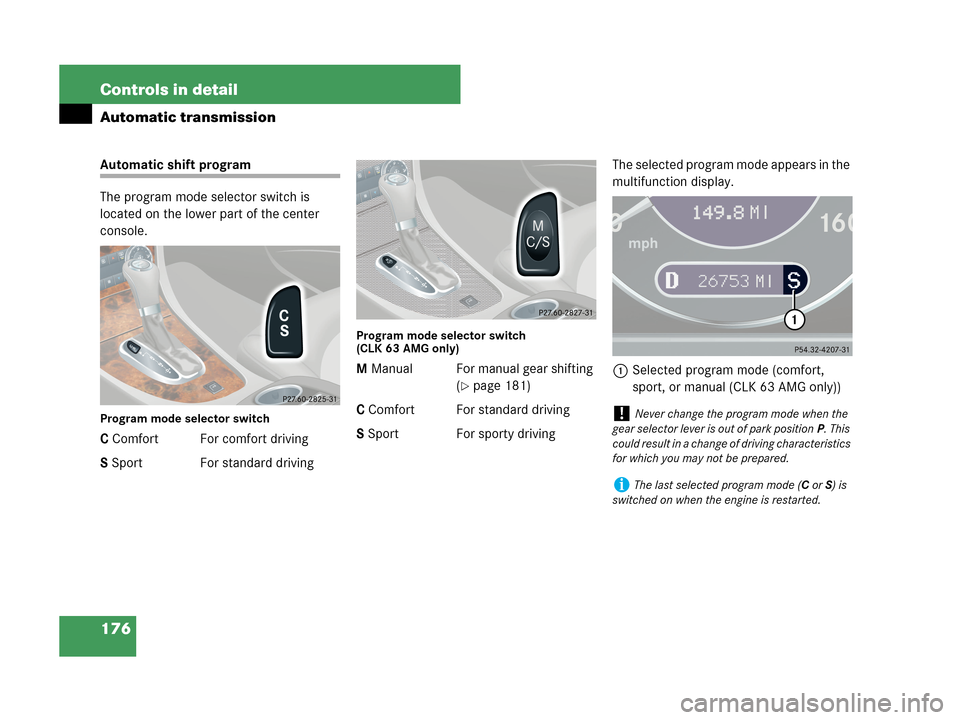 MERCEDES-BENZ CLK63AMG 2007 A209 Owners Manual 176 Controls in detail
Automatic transmission
Automatic shift program
The program mode selector switch is 
located on the lower part of the center 
console.
Program mode selector switch
C Comfort For 