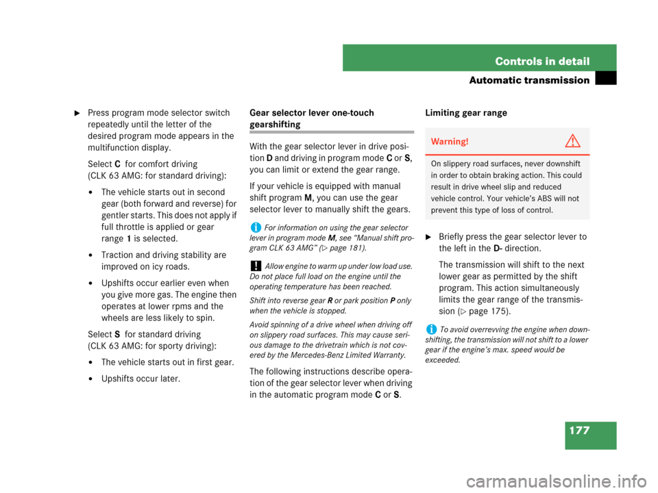 MERCEDES-BENZ CLK63AMG 2007 A209 Owners Manual 177 Controls in detail
Automatic transmission
Press program mode selector switch 
repeatedly until the letter of the 
desired program mode appears in the 
multifunction display.
SelectCfor comfort dr