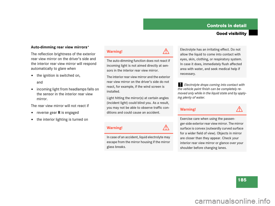 MERCEDES-BENZ CLK350 2007 A209 Owners Manual 185 Controls in detail
Good visibility
Auto-dimming rear view mirrors*
The reflection brightness of the exterior 
rear view mirror on the driver’s side and 
the interior rear view mirror will respon