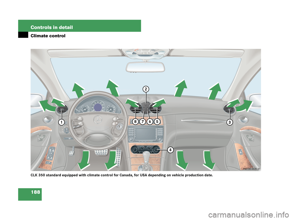 MERCEDES-BENZ CLK350 2007 A209 Owners Manual 188 Controls in detail
Climate control
CLK 350 standard equipped with climate control for Canada, for USA depending on vehicle production date. 