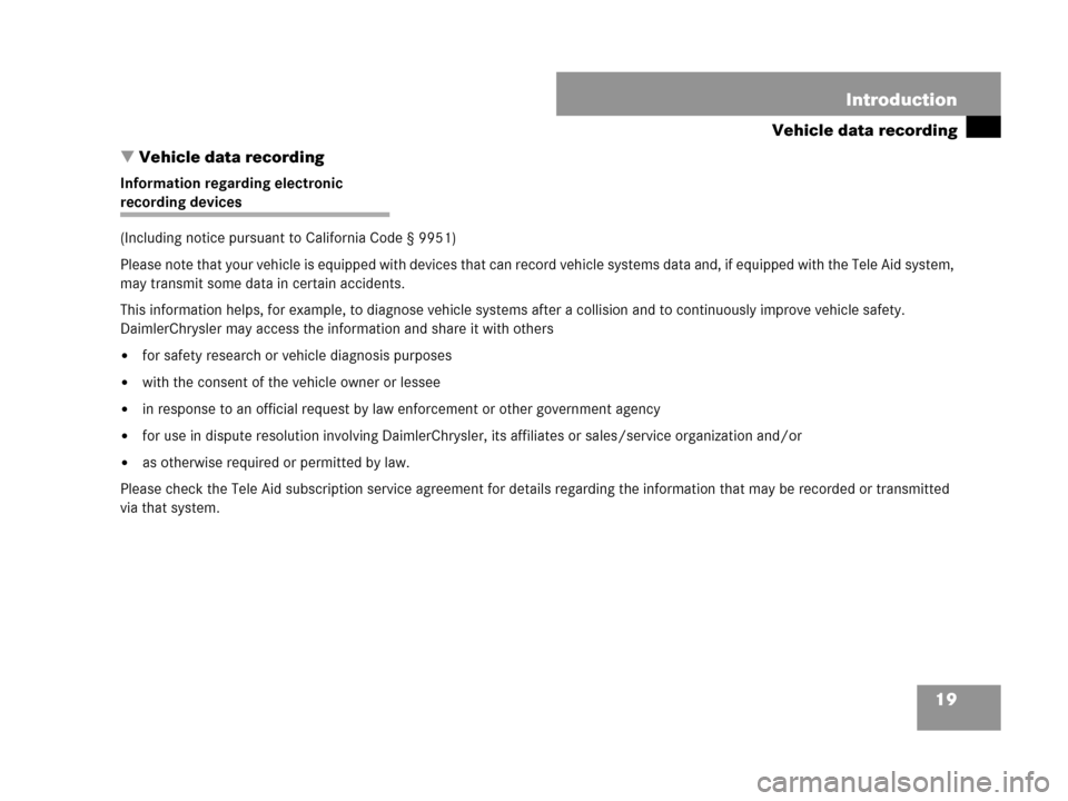 MERCEDES-BENZ CLK63AMG 2007 A209 User Guide 19 Introduction
Vehicle data recording
Vehicle data recording
Information regarding electronic 
recording devices 
(Including notice pursuant to California Code § 9951)
Please note that your vehicle