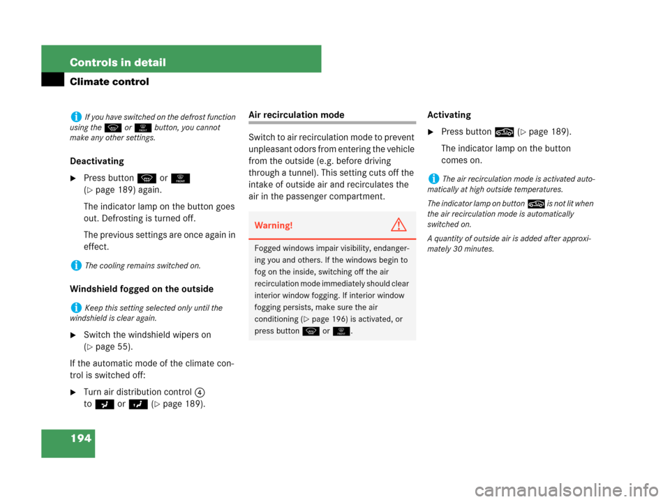 MERCEDES-BENZ CLK350 2007 A209 Owners Manual 194 Controls in detail
Climate control
Deactivating
Press buttonP or0 
(
page 189) again. 
The indicator lamp on the button goes 
out. Defrosting is turned off.
The previous settings are once again 