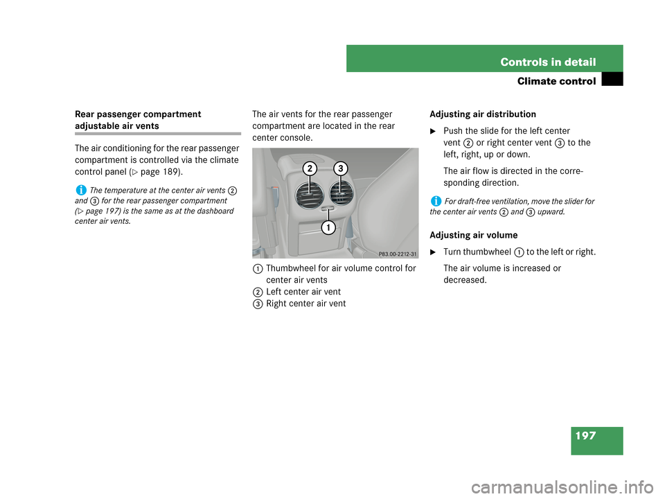 MERCEDES-BENZ CLK350 2007 A209 Owners Manual 197 Controls in detail
Climate control
Rear passenger compartment 
adjustable air vents
The air conditioning for the rear passenger 
compartment is controlled via the climate 
control panel (
page 18