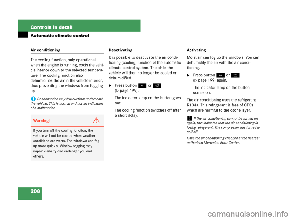 MERCEDES-BENZ CLK350 2007 A209 User Guide 208 Controls in detail
Automatic climate control
Air conditioning
The cooling function, only operational 
when the engine is running, cools the vehi-
cle interior down to the selected tempera-
ture. T