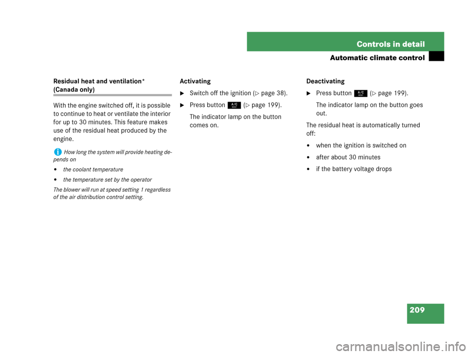 MERCEDES-BENZ CLK550 2007 A209 Owners Manual 209 Controls in detail
Automatic climate control
Residual heat and ventilation* 
(Canada only)
With the engine switched off, it is possible 
to continue to heat or ventilate the interior 
for up to 30