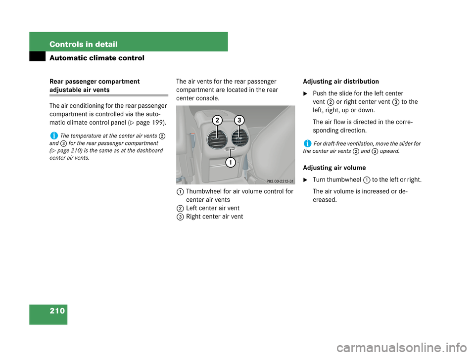 MERCEDES-BENZ CLK350 2007 A209 Owners Manual 210 Controls in detail
Automatic climate control
Rear passenger compartment 
adjustable air vents
The air conditioning for the rear passenger 
compartment is controlled via the auto-
matic climate con
