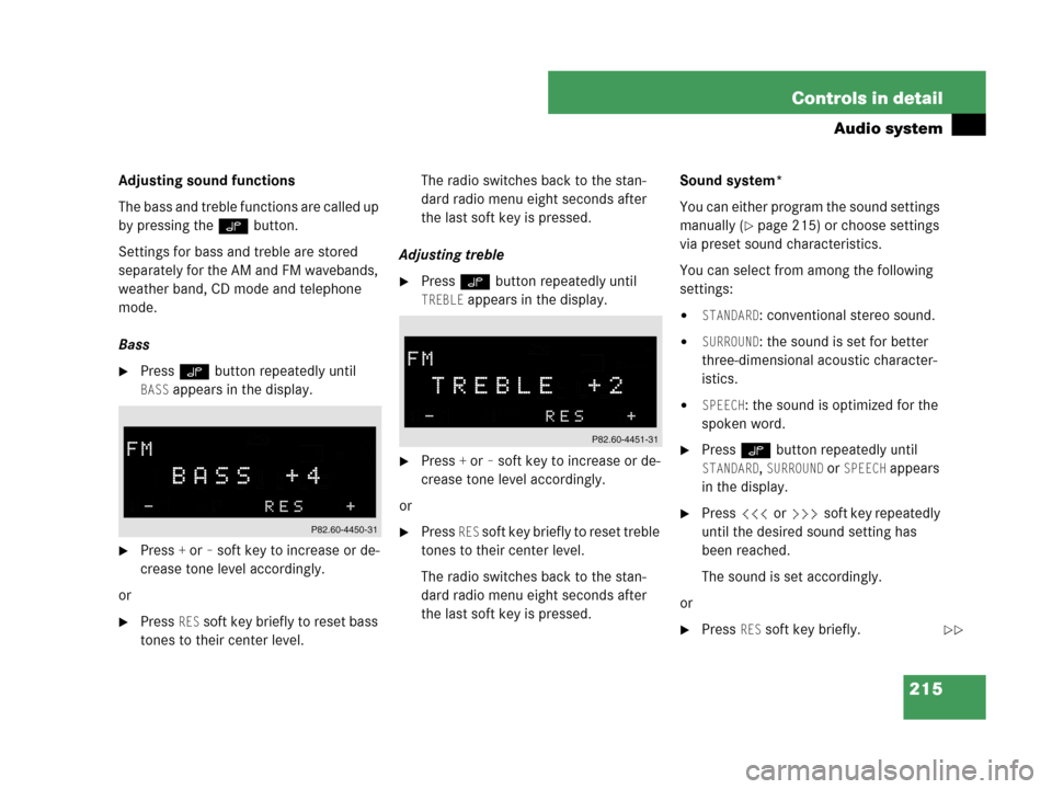 MERCEDES-BENZ CLK63AMG 2007 A209 Owners Manual 215 Controls in detail
Audio system
Adjusting sound functions
The bass and treble functions are called up 
by pressing the O button.
Settings for bass and treble are stored 
separately for the AM and 