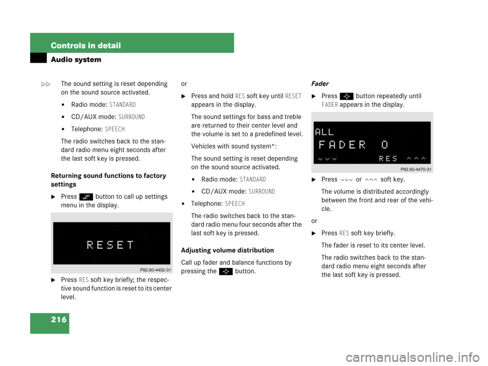 MERCEDES-BENZ CLK350 2007 A209 Owners Manual 216 Controls in detail
Audio system
The sound setting is reset depending 
on the sound source activated.
Radio mode: STANDARD
CD/AUX mode: SURROUND
Telephone: SPEECH
The radio switches back to the 