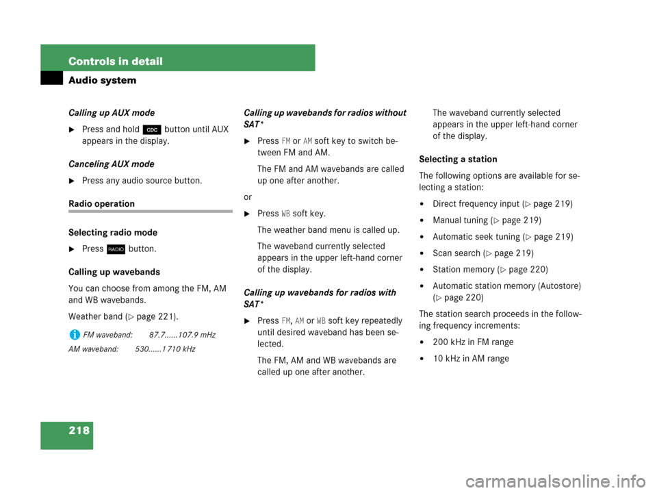 MERCEDES-BENZ CLK350 2007 A209 Owners Manual 218 Controls in detail
Audio system
Calling up AUX mode
Press and hold Q button until AUX 
appears in the display.
Canceling AUX mode
Press any audio source button.
Radio operation
Selecting radio m
