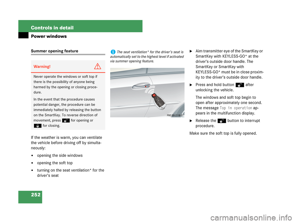 MERCEDES-BENZ CLK350 2007 A209 Owners Manual 252 Controls in detail
Power windows
Summer opening feature
If the weather is warm, you can ventilate 
the vehicle before driving off by simulta-
neously:
opening the side windows
opening the soft t