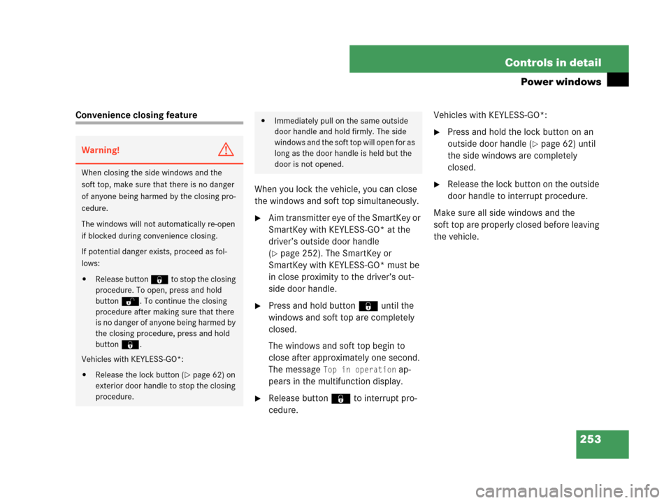 MERCEDES-BENZ CLK350 2007 A209 User Guide 253 Controls in detail
Power windows
Convenience closing feature
When you lock the vehicle, you can close 
the windows and soft top simultaneously.
Aim transmitter eye of the SmartKey or 
SmartKey wi
