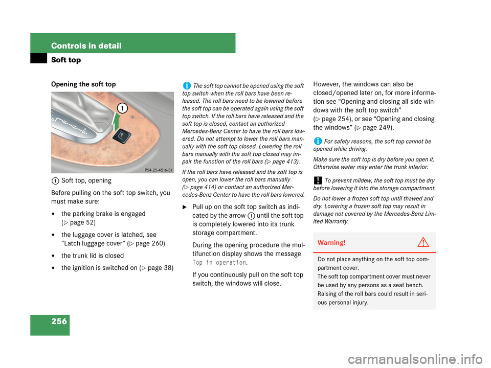 MERCEDES-BENZ CLK350 2007 A209 Owners Manual 256 Controls in detail
Soft top
Opening the soft top
1Soft top, opening
Before pulling on the soft top switch, you 
must make sure:
the parking brake is engaged 
(
page 52)
the luggage cover is lat