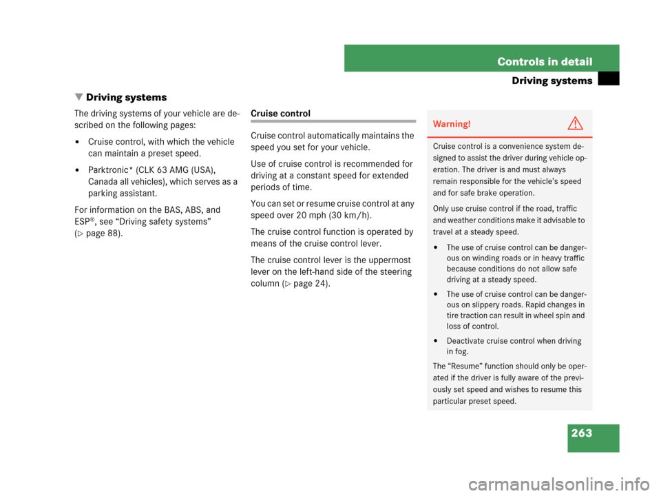 MERCEDES-BENZ CLK350 2007 A209 Owners Manual 263 Controls in detail
Driving systems
Driving systems
The driving systems of your vehicle are de-
scribed on the following pages:
Cruise control, with which the vehicle 
can maintain a preset speed