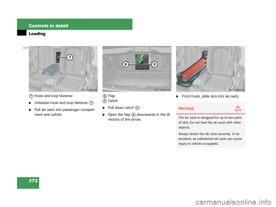MERCEDES-BENZ CLK350 2007 A209 Owners Manual 272 Controls in detail
Loading
7Hook and loop fastener
Unfasten hook and loop fastener7.
Pull ski sack into passenger compart-
ment and unfold.8Flap
9CatchPull down catch9.
Open the flap8 downward