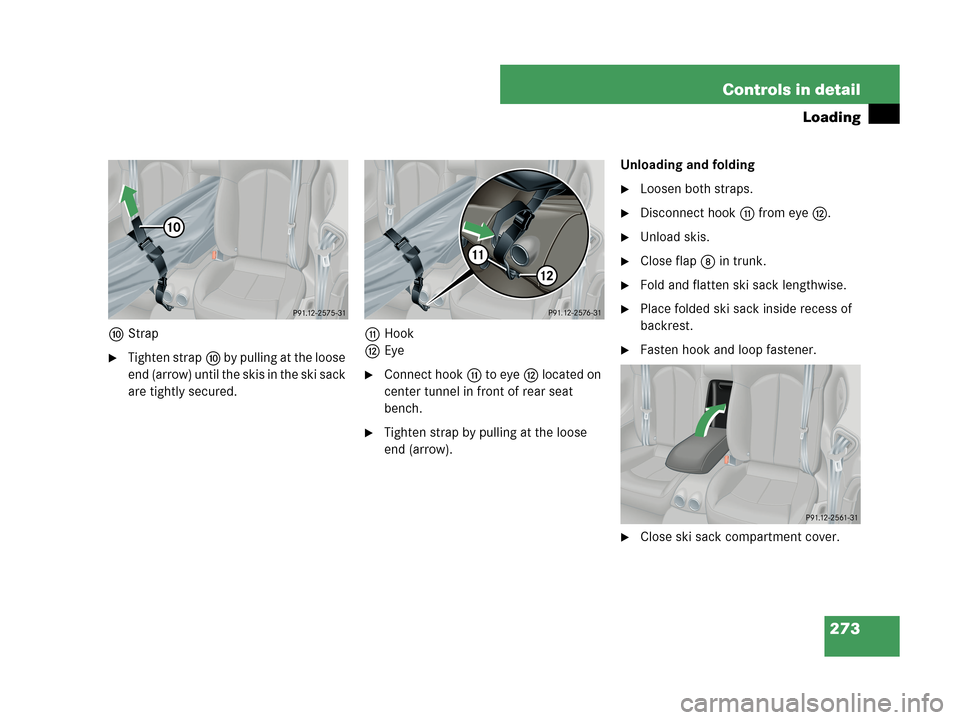 MERCEDES-BENZ CLK350 2007 A209 Owners Manual 273 Controls in detail
Loading
aStrap
Tighten strapa by pulling at the loose 
end (arrow) until the skis in the ski sack 
are tightly secured.bHook
cEye
Connect hookb to eyec located on 
center tunn