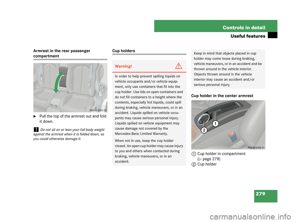 MERCEDES-BENZ CLK350 2007 A209 Owners Manual 279 Controls in detail
Useful features
Armrest in the rear passenger 
compartment
Pull the top of the armrest out and fold 
it down.
Cup holders
Cup holder in the center armrest
1Cup holder in compar