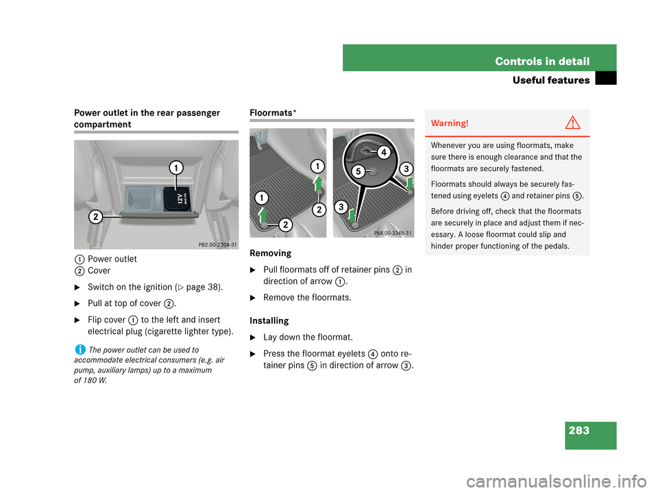 MERCEDES-BENZ CLK350 2007 A209 Owners Manual 283 Controls in detail
Useful features
Power outlet in the rear passenger 
compartment
1Power outlet
2Cover
Switch on the ignition (page 38).
Pull at top of cover2.
Flip cover1 to the left and ins