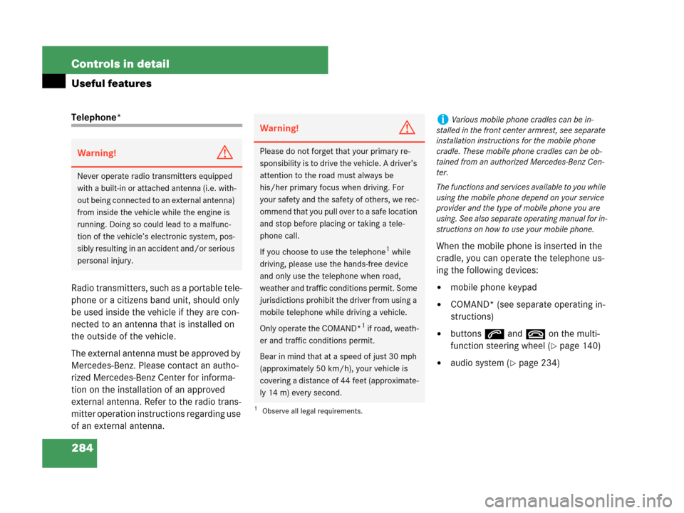 MERCEDES-BENZ CLK550 2007 A209 Owners Manual 284 Controls in detail
Useful features
Telephone*
Radio transmitters, such as a portable tele-
phone or a citizens band unit, should only 
be used inside the vehicle if they are con-
nected to an ante