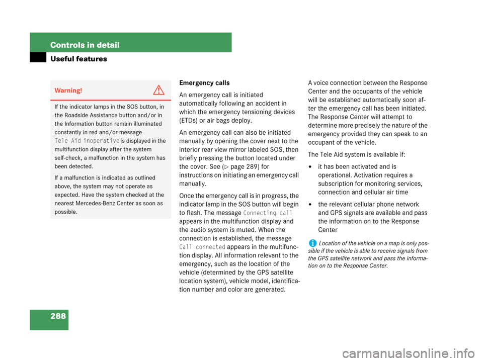 MERCEDES-BENZ CLK350 2007 A209 Owners Manual 288 Controls in detail
Useful features
Emergency calls
An emergency call is initiated 
automatically following an accident in 
which the emergency tensioning devices 
(ETDs) or air bags deploy.
An eme