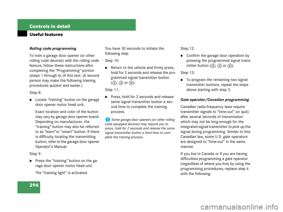 MERCEDES-BENZ CLK350 2007 A209 User Guide 296 Controls in detail
Useful features
Rolling code programming
To train a garage door opener (or other 
rolling code devices) with the rolling code 
feature, follow these instructions after 
completi