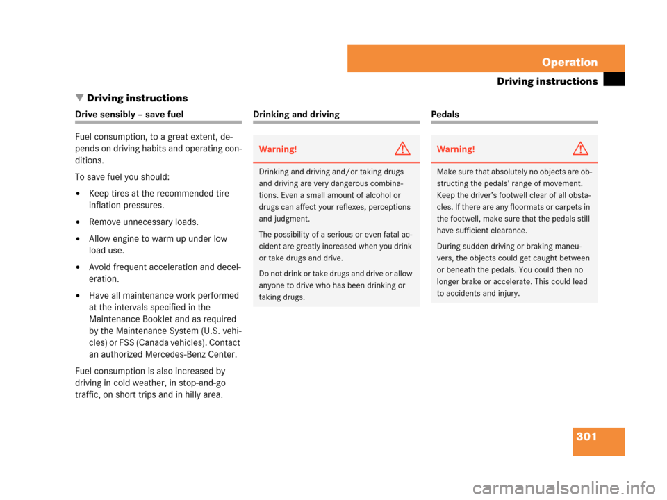 MERCEDES-BENZ CLK350 2007 A209 Owners Manual 301 Operation
Driving instructions
Driving instructions
Drive sensibly – save fuel
Fuel consumption, to a great extent, de-
pends on driving habits and operating con-
ditions.
To save fuel you shou