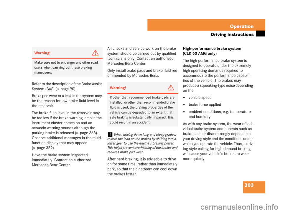 MERCEDES-BENZ CLK350 2007 A209 Owners Manual 303 Operation
Driving instructions
Refer to the description of the Brake Assist 
System (BAS) (
page 90).
Brake pad wear or a leak in the system may 
be the reason for low brake fluid level in 
the r