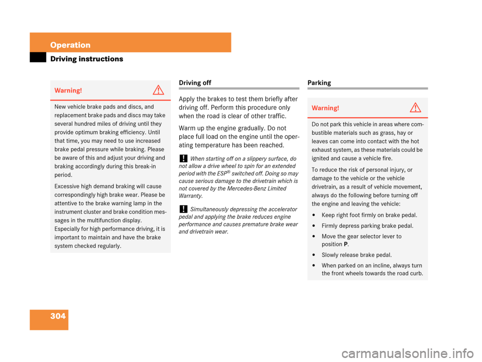 MERCEDES-BENZ CLK550 2007 A209 Owners Manual 304 Operation
Driving instructions
Driving off
Apply the brakes to test them briefly after 
driving off. Perform this procedure only 
when the road is clear of other traffic.
Warm up the engine gradua