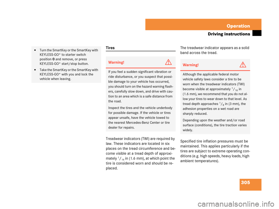 MERCEDES-BENZ CLK350 2007 A209 Owners Manual 305 Operation
Driving instructions
Tires
Treadwear indicators (TWI) are required by 
law. These indicators are located in six 
places on the tread circumference and be-
come visible at a tread depth o
