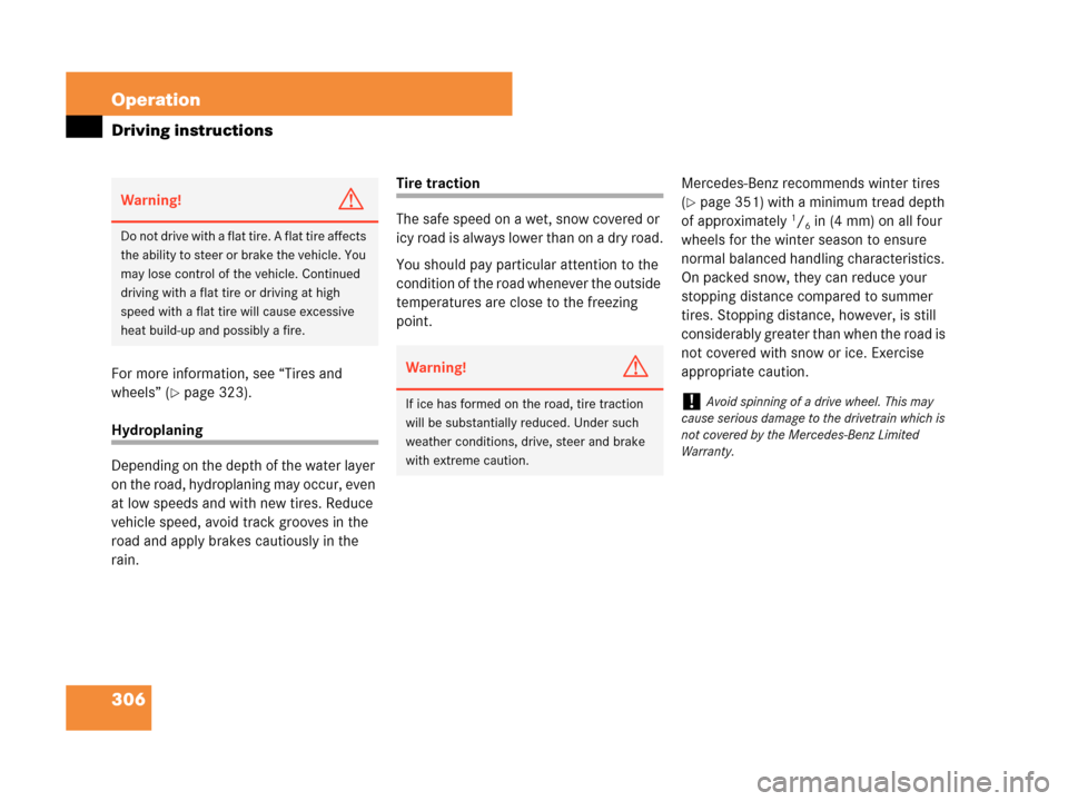 MERCEDES-BENZ CLK550 2007 A209 Owners Manual 306 Operation
Driving instructions
For more information, see “Tires and 
wheels” (
page 323).
Hydroplaning
Depending on the depth of the water layer 
on the road, hydroplaning may occur, even 
at