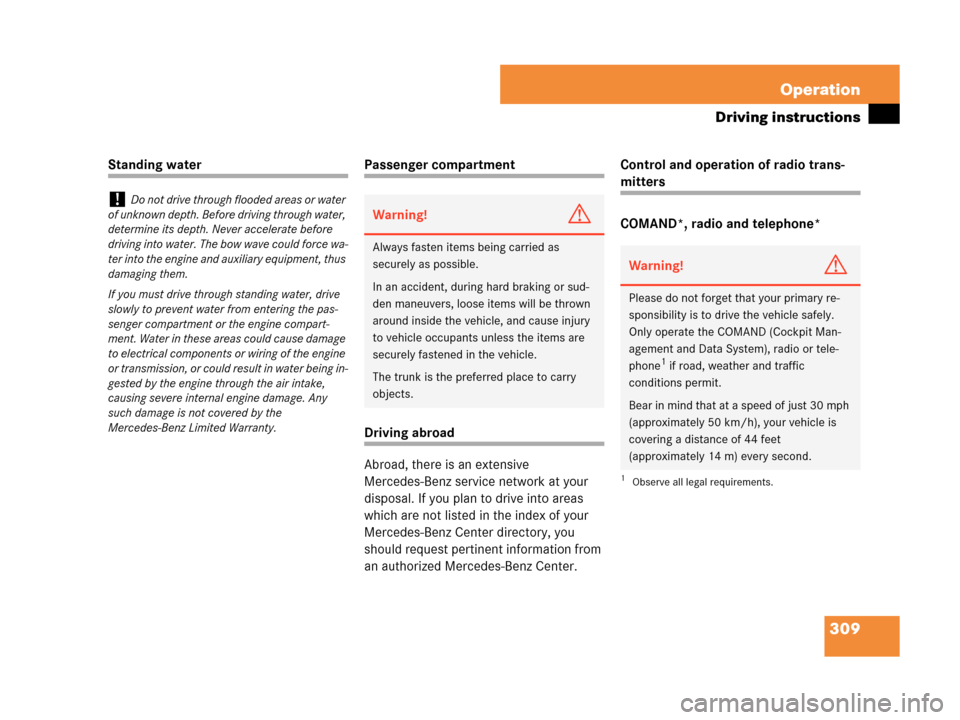 MERCEDES-BENZ CLK350 2007 A209 Owners Manual 309 Operation
Driving instructions
Standing waterPassenger compartment
Driving abroad
Abroad, there is an extensive 
Mercedes-Benz service network at your 
disposal. If you plan to drive into areas 
w