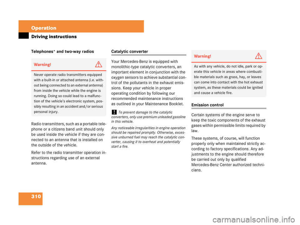 MERCEDES-BENZ CLK550 2007 A209 Owners Manual 310 Operation
Driving instructions
Telephones* and two-way radios
Radio transmitters, such as a portable tele-
phone or a citizens band unit should only 
be used inside the vehicle if they are con-
ne