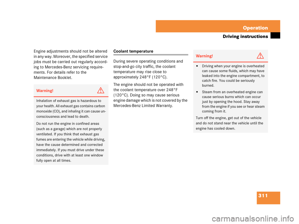 MERCEDES-BENZ CLK550 2007 A209 Owners Manual 311 Operation
Driving instructions
Engine adjustments should not be altered 
in any way. Moreover, the specified service 
jobs must be carried out regularly accord-
ing to Mercedes-Benz servicing requ