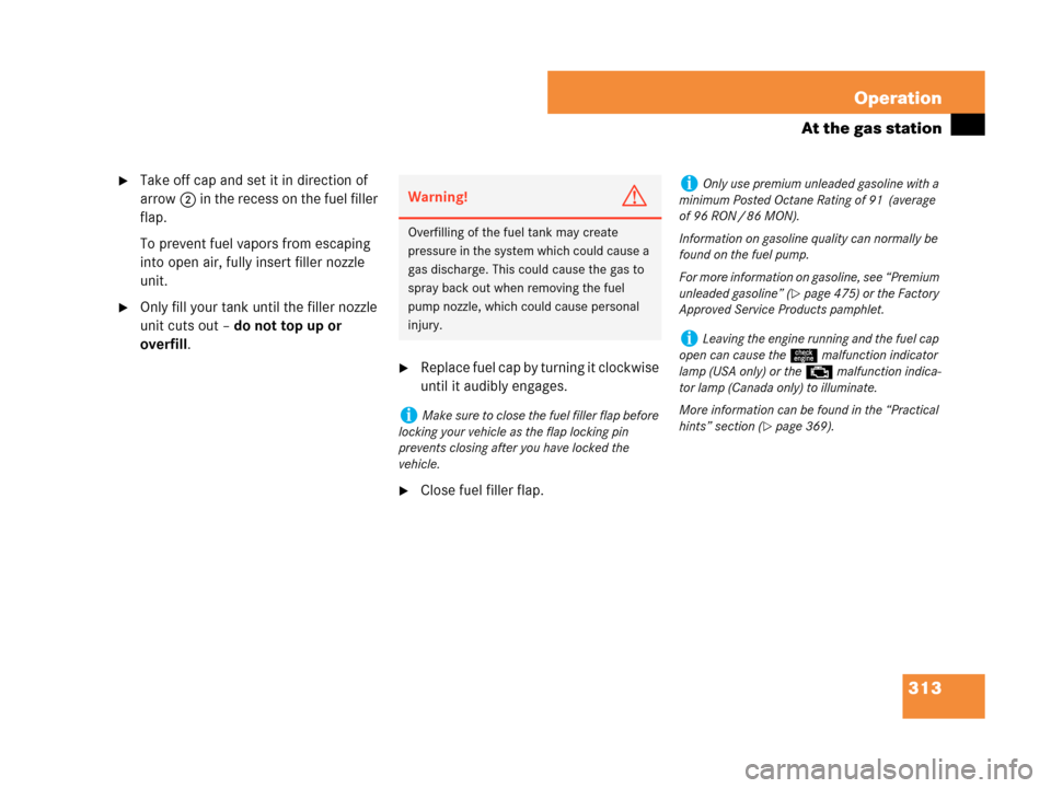 MERCEDES-BENZ CLK63AMG 2007 A209 Owners Manual 313 Operation
At the gas station
Take off cap and set it in direction of 
arrow2 in the recess on the fuel filler 
flap.
To prevent fuel vapors from escaping 
into open air, fully insert filler nozzl