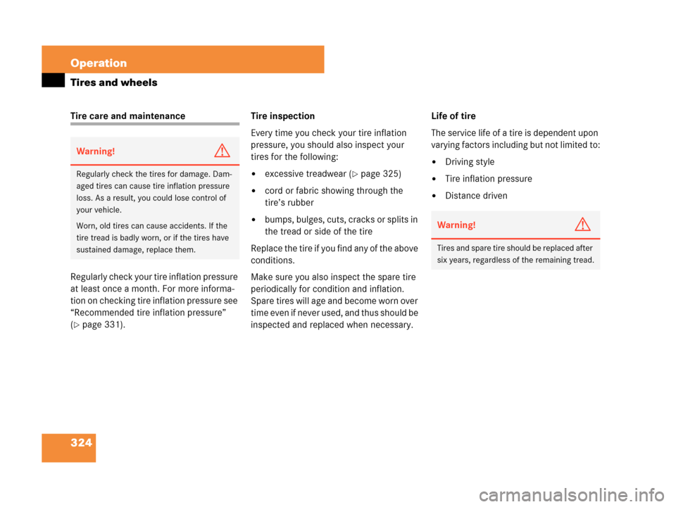 MERCEDES-BENZ CLK350 2007 A209 Owners Manual 324 Operation
Tires and wheels
Tire care and maintenance
Regularly check your tire inflation pressure 
at least once a month. For more informa-
tion on checking tire inflation pressure see 
“Recomme