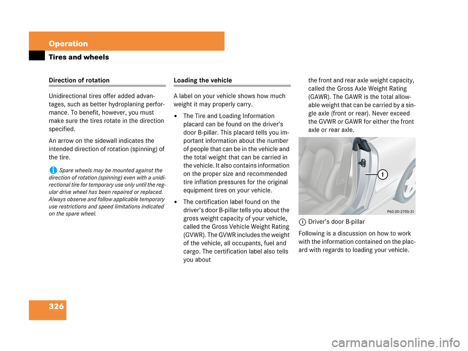 MERCEDES-BENZ CLK63AMG 2007 A209 Owners Manual 326 Operation
Tires and wheels
Direction of rotation
Unidirectional tires offer added advan-
tages, such as better hydroplaning perfor-
mance. To benefit, however, you must 
make sure the tires rotate