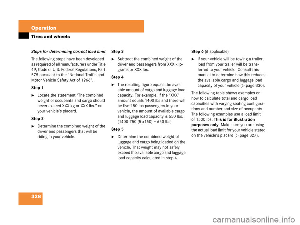 MERCEDES-BENZ CLK63AMG 2007 A209 Owners Manual 328 Operation
Tires and wheels
Steps for determining correct load limit
The following steps have been developed 
as required of all manufacturers under Title 
49, Code of U.S. Federal Regulations, Par