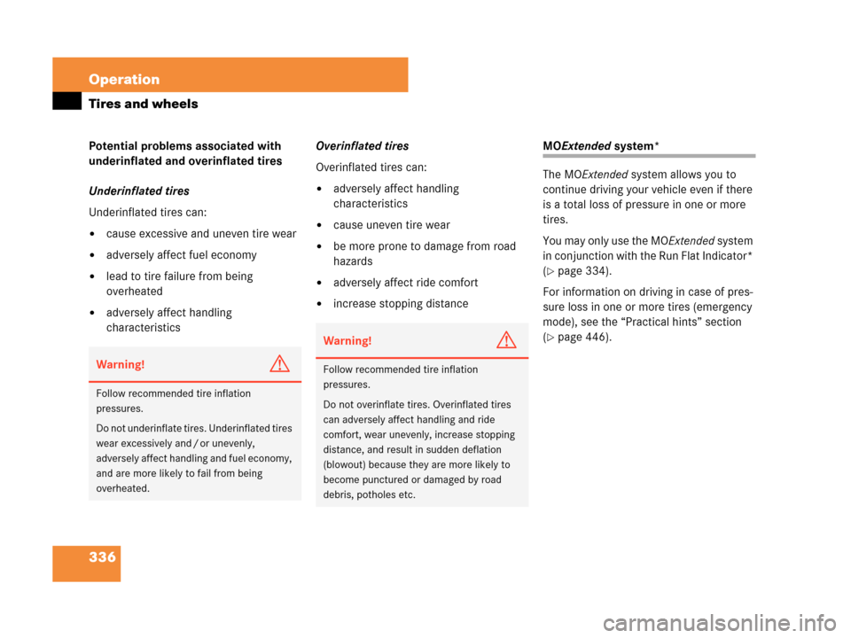 MERCEDES-BENZ CLK350 2007 A209 User Guide 336 Operation
Tires and wheels
Potential problems associated with 
underinflated and overinflated tires
Underinflated tires
Underinflated tires can:
cause excessive and uneven tire wear 
adversely a